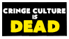 [cringe culture is dead]