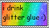 [I drink glitter glue :)]